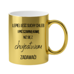 Kubek ,,Lepiej jeść suchy chleb i pić czarną kawę"