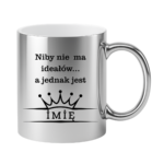 Kubek z dowolnym imieniem ,,Niby nie ma ideałów"