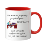 Kubek "Nie mam nic przeciwko przychodzeniu do pracy"