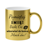 Kubek z dowolnym imieniem "Będę cię wk*rwiać do końca moich dni"