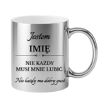 Kubek z dowolnym imieniem "Nie każdy musi mnie lubić"