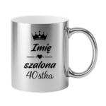 Kubek z dowolnym imieniem "Szalona 40-stka"