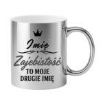 Kubek z dowolnym imieniem "Zajebistość to moje drugie imię"