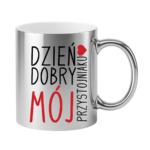 Kubek ,,Dzień Dobry Mój przystojniaku"