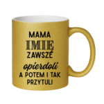 Kubek z dowolnym imieniem "Mama zawsze opie*doli"