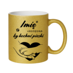 Kubek z dowolnym imieniem "Urodzona by kochać pieski"