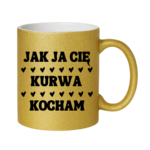 Kubek "Jak ja Cię kurwa kocham"