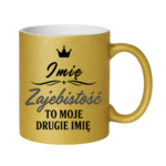 Kubek z dowolnym imieniem "Zajebistość to moje drugie imię"