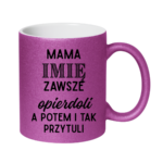 Kubek z dowolnym imieniem "Mama zawsze opie*doli"