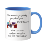 Kubek "Nie mam nic przeciwko przychodzeniu do pracy"