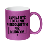 Kubek "Lepiej być totalnie pie*dolniętym"
