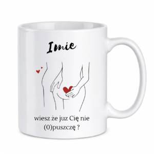 Kubek z dowolnym imieniem "Wiesz że cię nie (o)puszczę?