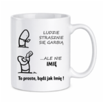 Kubek z dowolnym imieniem "Ludzie strasznie się garbią"