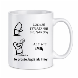 Kubek z dowolnym imieniem "Ludzie strasznie się garbią"