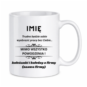 Kubek z dowolnym imieniem "Trudno będzie sobie wyobrazić pracę bez Ciebie"