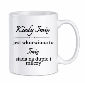 Kubek z dowolnymi imionami "Kiedy jest wkurwiona"