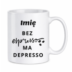 Kubek z dowolnym imieniem "Bez ekspresso ma depresso"