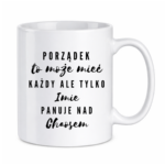 Kubek z dowolnym imieniem "Porządek to może mieć każdy"