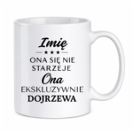 Kubek z dowolnym imieniem "Ona się nie starzeje"