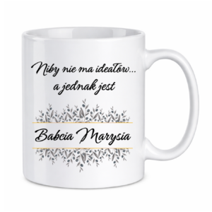 Kubek z dowolnym imieniem "Niby nie ma ideałów, a jednak jest babcia"