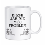 Kubek "Brzmi jak nie mój problem"