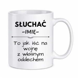 Kubek z dowolnym imieniem "Słuchać ... to jak iść na wojnę z własnym oddechem"