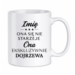 Kubek z dowolnym imieniem "Ona się nie starzeje"