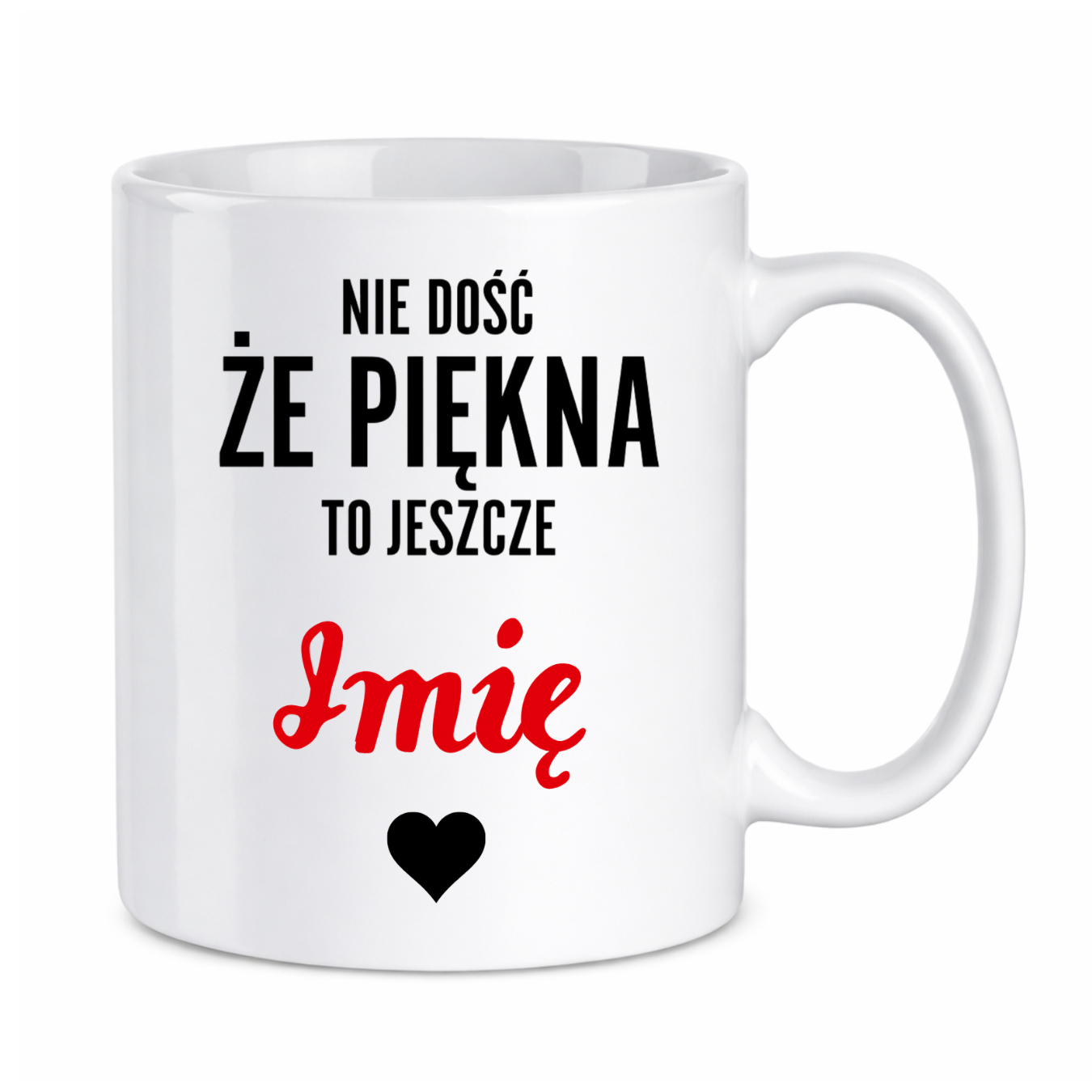 Kubek z dowolnym imieniem "Nie dość że piękna to jeszcze"