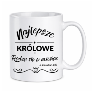 Kubek z dowolnym miesiącem i datą "Najlepsze królowe"