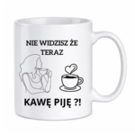 Kubek "Nie widzisz że teraz kawę piję?"