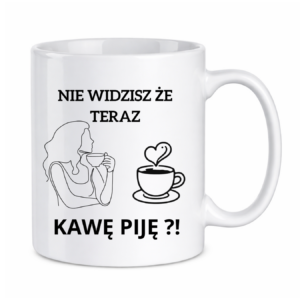Kubek "Nie widzisz że teraz kawę piję?"