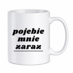 Kubek "Pojebie mnie zaraz"