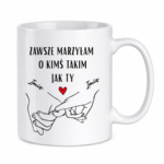 Kubek z dowolnymi imionami "Zawsze marzyłam o kimś takim jak ty"