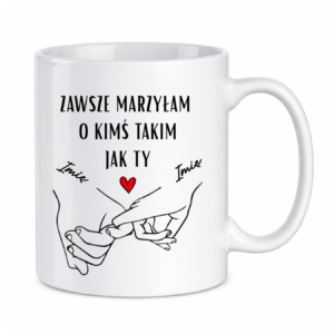 Kubek z dowolnymi imionami "Zawsze marzyłam o kimś takim jak ty"