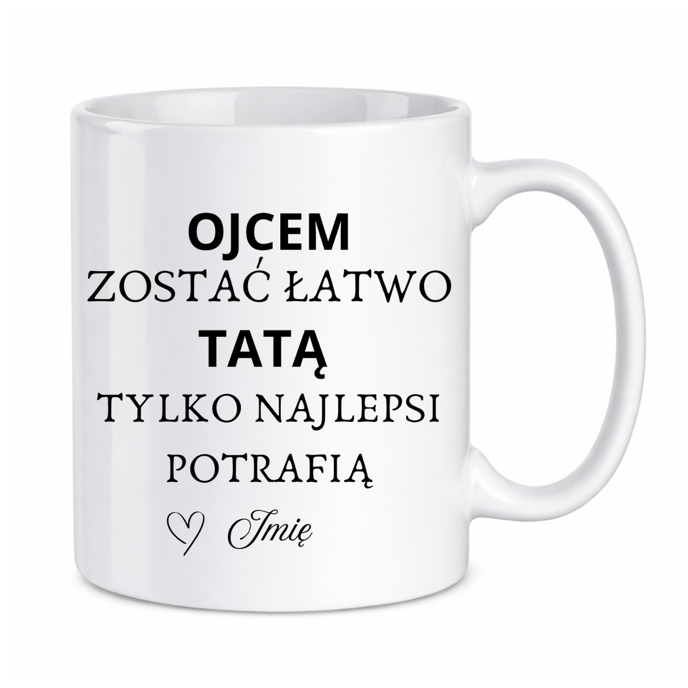 Kubek z dowolnym imieniem "Ojcem zostać łatwo tatą tylko najlepsi potrafią"