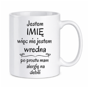 Kubek z dowolnym imieniem "Nie jestem wredna, tylko mam alergię na debili"
