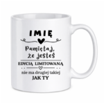 Kubek z dowolnym imieniem "Pamiętaj że jesteś edycją limitowaną"
