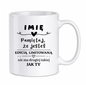 Kubek z dowolnym imieniem "Pamiętaj że jesteś edycją limitowaną"