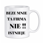 Kubek "Beze mnie ta firma nie istnieje"