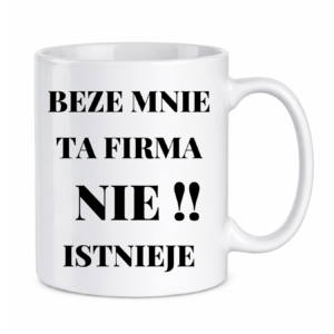 Kubek "Beze mnie ta firma nie istnieje"