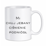 Kubek "Mi chuj jebany ciśnienie podniósł"