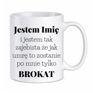 Kubek z dowolnym imieniem "Jestem tak zajebista"
