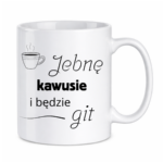 Kubek "Jebnę kawusie i będzie git"