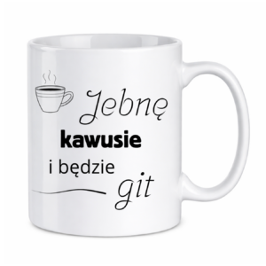 Kubek "Jebnę kawusie i będzie git"