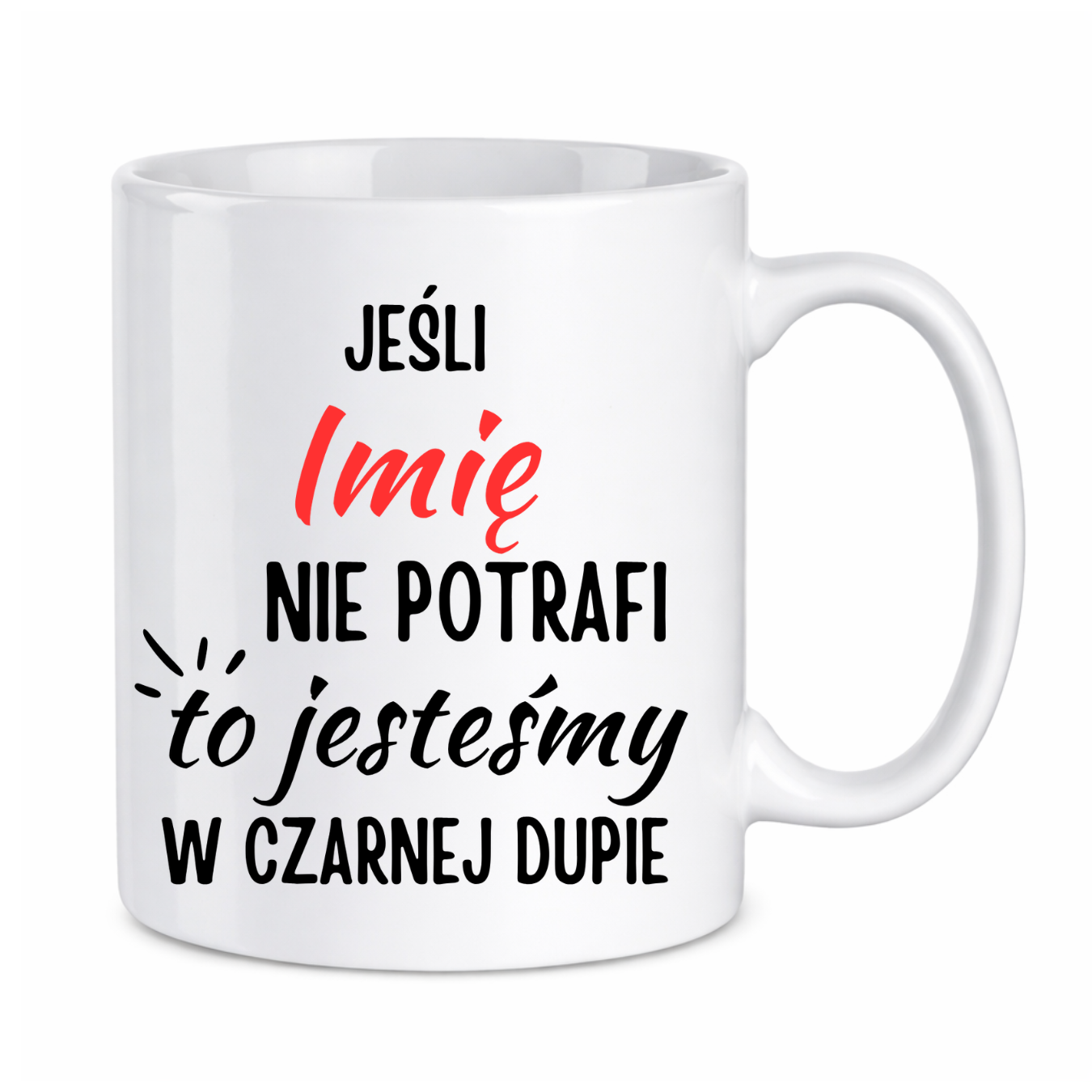Kubek z dowolnym imieniem "Jeśli nie potrafi to jesteśmy w czarnej dupie"