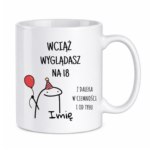 Kubek z dowolnym imieniem "Wciąż wyglądasz na 18"