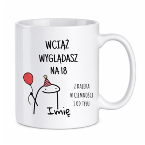 Kubek z dowolnym imieniem "Wciąż wyglądasz na 18"