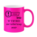 Kubek z dowolnym imieniem "Uwaga- w trybie nie wkurwiaj mnie"