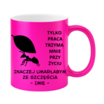 Kubek z dowolnym imieniem "Tylko praca trzyma mnie przy życiu"