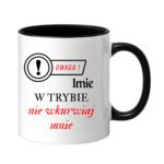 Kubek z dowolnym imieniem "Uwaga- w trybie nie wkurwiaj mnie"